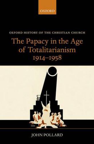 Cover image for The Papacy in the Age of Totalitarianism, 1914-1958