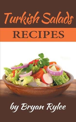 Cover image for Turkish Salads recipes: the most creative, delicious Turkish Salads With More Than 30 Delicious and Easy Recipes for Healthy Living