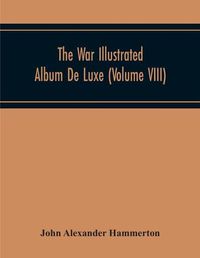 Cover image for The War Illustrated Album De Luxe; The Story Of The Great European War Told By Camera, Pen And Pencil (Volume Viii)