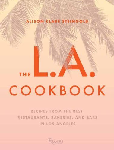 Cover image for The L.A. Cookbook: Recipes from the Best Restaurants, Bakeries, and Bars in Los Angeles