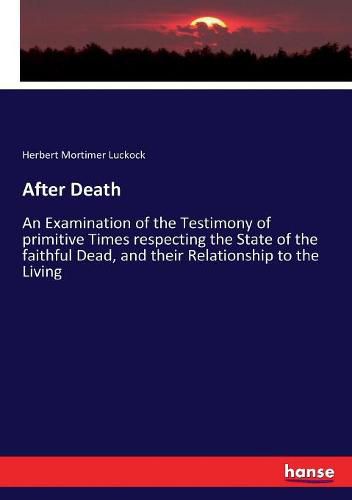 Cover image for After Death: An Examination of the Testimony of primitive Times respecting the State of the faithful Dead, and their Relationship to the Living