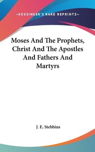 Cover image for Moses and the Prophets, Christ and the Apostles and Fathers and Martyrs