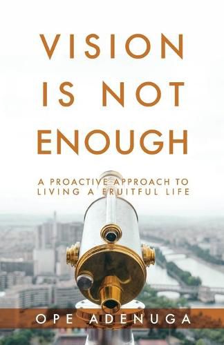 Cover image for Vision Is Not Enough: A Proactive Approach to Living a Fruitful Life