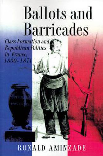 Cover image for Ballots and Barricades: Class Formation and Republican Politics in France, 1830-1871