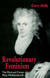 Cover image for Revolutionary Feminism: The Mind and Career of Mary Wollstonecraft