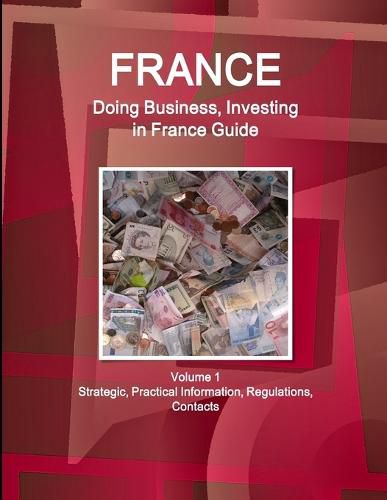 Cover image for France: Doing Business, Investing in France Guide Volume 1 Strategic, Practical Information, Regulations, Contacts