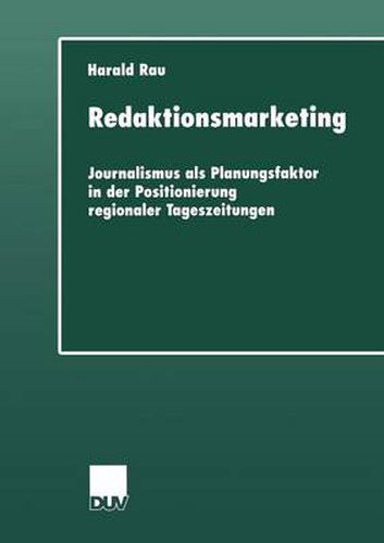 Redaktionsmarketing: Journalismus ALS Planungsfaktor in Der Positionierung Regionaler Tageszeitungen