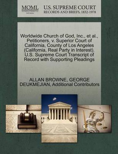 Cover image for Worldwide Church of God, Inc., et al., Petitioners, V. Superior Court of California, County of Los Angeles (California, Real Party in Interest). U.S. Supreme Court Transcript of Record with Supporting Pleadings