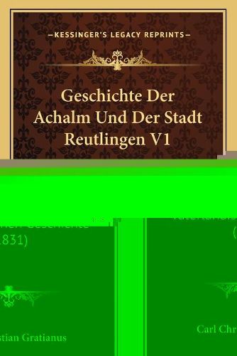 Cover image for Geschichte Der Achalm Und Der Stadt Reutlingen V1: In Ihrer Verbindung Mit Der Vaterlandischen Geschichte (1831)