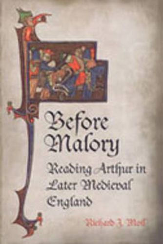 Cover image for Before Malory: Reading Arthur in Later Medieval England