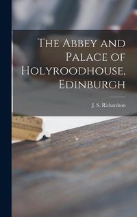 Cover image for The Abbey and Palace of Holyroodhouse, Edinburgh