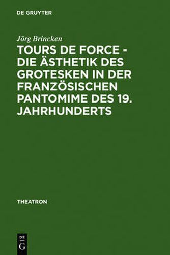 Cover image for Tours de force - Die AEsthetik des Grotesken in der franzoesischen Pantomime des 19. Jahrhunderts