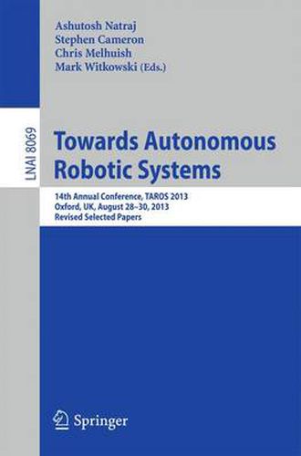 Cover image for Towards Autonomous Robotic Systems: 14th Annual Conference, TAROS 2013, Oxford, UK, August 28--30, 2013, Revised Selected Papers