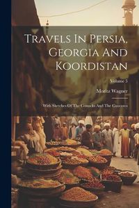 Cover image for Travels In Persia, Georgia And Koordistan