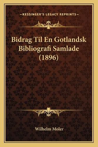 Cover image for Bidrag Til En Gotlandsk Bibliografi Samlade (1896)