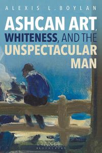 Cover image for Ashcan Art, Whiteness, and the Unspectacular Man