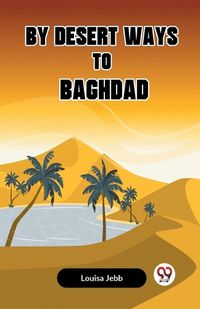 Cover image for By Desert Ways To Baghdad