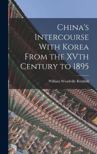 China's Intercourse With Korea From the XVth Century to 1895