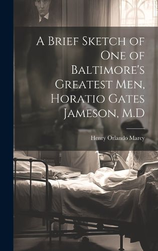 Cover image for A Brief Sketch of One of Baltimore's Greatest Men, Horatio Gates Jameson, M.D