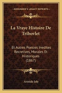 Cover image for La Vraye Histoire de Tribovlet: Et Autres Poesies Inedites Recretives, Morales Et Historiques (1867)