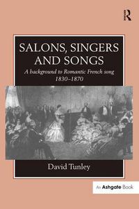 Cover image for Salons, Singers and Songs: A Background to Romantic French Song 1830-1870