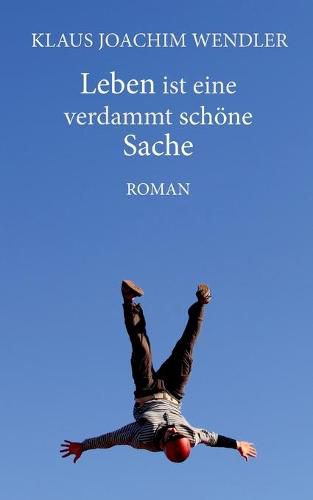 Leben ist eine verdammt schoene Sache: Roman