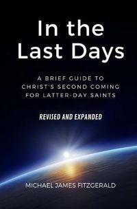 Cover image for In the Last Days: A Brief Guide to Christ's Second Coming for Latter-day Saints - Revised and Expanded