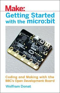 Cover image for Getting Started with the Micro: Bit: Coding and Making with the BBC's Open Development Board