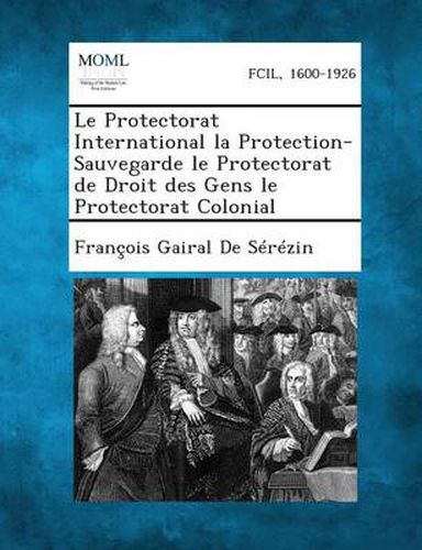 Cover image for Le Protectorat International La Protection-Sauvegarde Le Protectorat de Droit Des Gens Le Protectorat Colonial