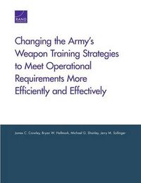 Cover image for Changing the Army's Weapon Training Strategies to Meet Operational Requirements More Efficiently and Effectively