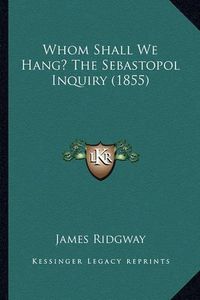 Cover image for Whom Shall We Hang? the Sebastopol Inquiry (1855)