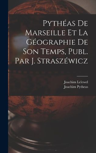 Cover image for Pytheas De Marseille Et La Geographie De Son Temps, Publ. Par J. Straszewicz