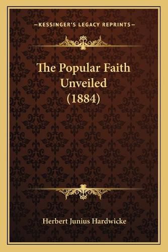 Cover image for The Popular Faith Unveiled (1884)