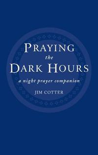 Cover image for Praying the Dark Hours: A Night Prayer Companion