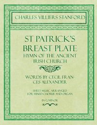 Cover image for St Patrick's Breastplate - Hymn of the Ancient Irish Church - Words by Cecil Frances Alexander - Sheet Music Arranged for Mixed Chorus and Organ in G Minor