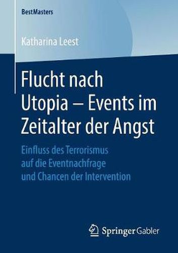 Cover image for Flucht nach Utopia - Events im Zeitalter der Angst: Einfluss des Terrorismus auf die Eventnachfrage und Chancen der Intervention