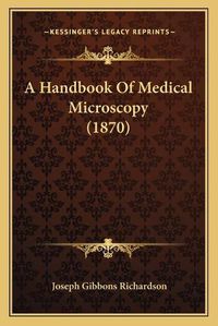 Cover image for A Handbook of Medical Microscopy (1870) a Handbook of Medical Microscopy (1870)