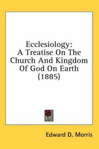 Cover image for Ecclesiology: A Treatise on the Church and Kingdom of God on Earth (1885)