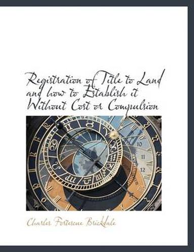 Cover image for Registration of Title to Land and How to Establish It Without Cost or Compulsion