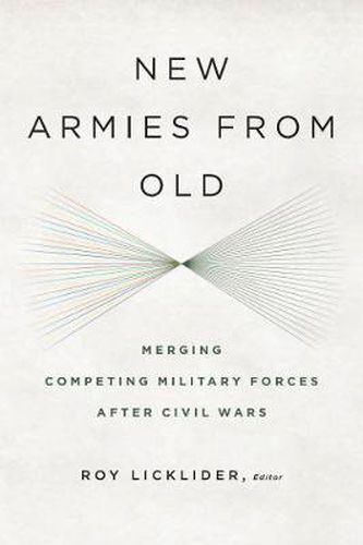 Cover image for New Armies from Old: Merging Competing Military Forces after Civil Wars