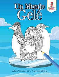 Cover image for Un Monde Gele: Adulte Coloriage Livre Pingouins Edition