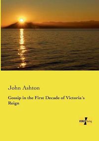 Cover image for Gossip in the First Decade of Victorias Reign