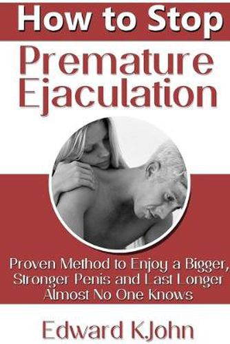 Cover image for How to Stop Premature Ejaculation: Proven Method to Enjoy a Bigger, Stronger Penis and Last Longer in Bed Almost No One Knows