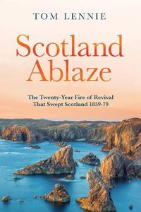 Cover image for Scotland Ablaze: The Twenty-Year Fire of Revival that Swept Scotland 1858 - 79