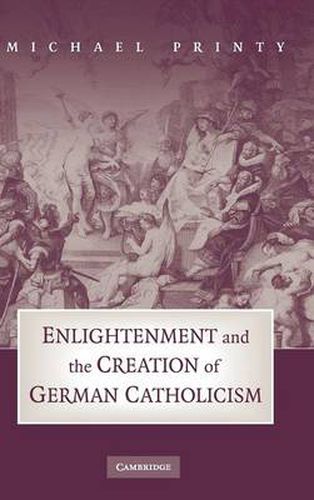 Cover image for Enlightenment and the Creation of German Catholicism