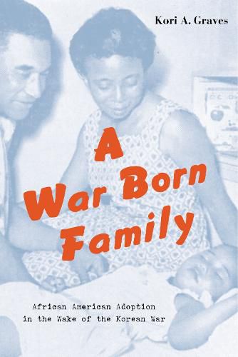 Cover image for A War Born Family: African American Adoption in the Wake of the Korean War