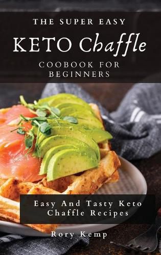 Cover image for The Super Easy KETO Chaffle Coobook For Beginners: Easy And Tasty Keto Chaffle Recipes