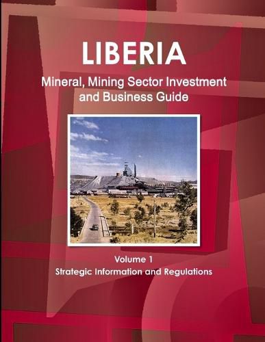 Cover image for Liberia Mineral, Mining Sector Investment and Business Guide Volume 1 Strategic Information and Regulations