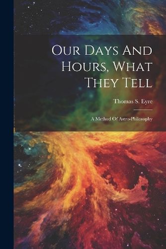 Cover image for Our Days And Hours, What They Tell