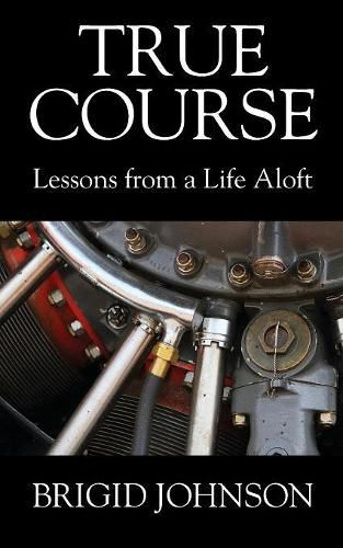 Cover image for True Course: Lessons From a Life Aloft